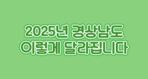 2025년 경상남도, 이렇게 달라집니다.